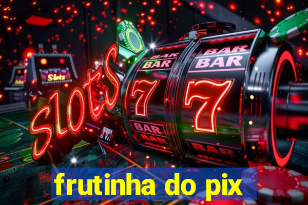 frutinha do pix